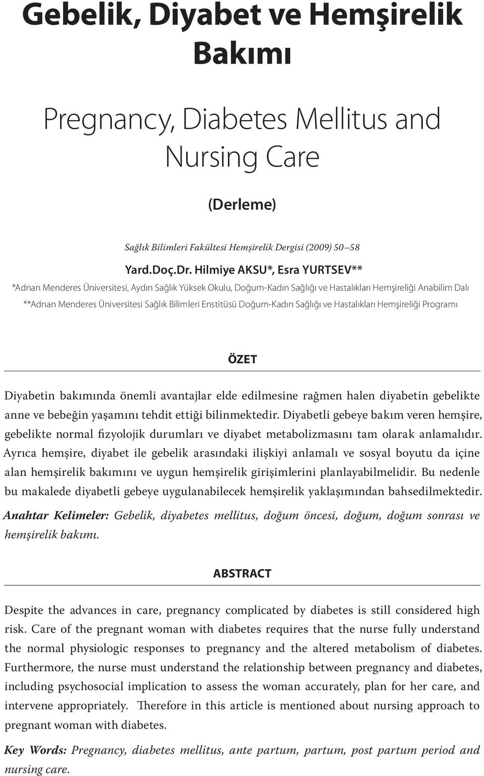 Enstitüsü Doğum-Kadın Sağlığı ve Hastalıkları Hemşireliği Programı ÖZET Diyabetin bakımında önemli avantajlar elde edilmesine rağmen halen diyabetin gebelikte anne ve bebeğin yaşamını tehdit ettiği