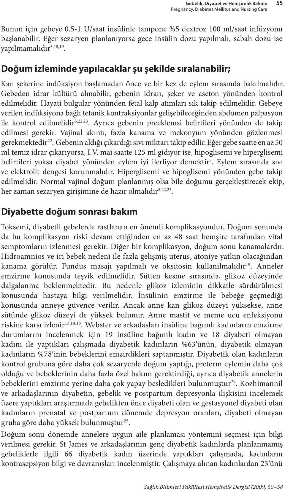 Doğum izleminde yapılacaklar şu şekilde sıralanabilir; Kan şekerine indüksiyon başlamadan önce ve bir kez de eylem sırasında bakılmalıdır.