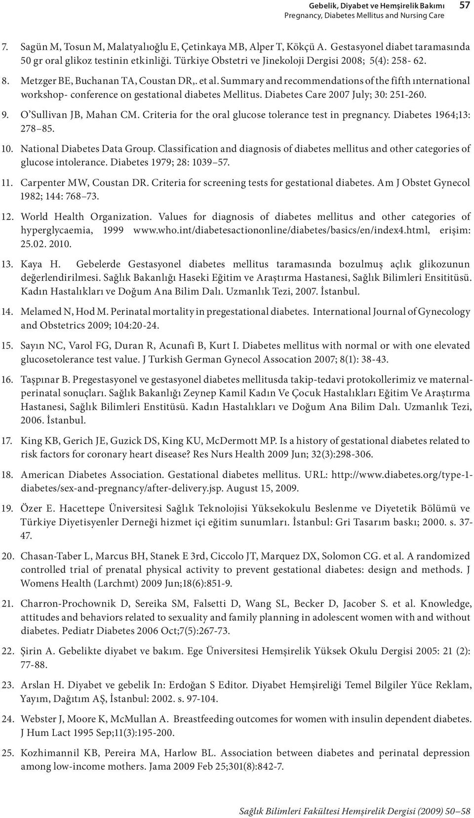 Summary and recommendations of the fifth ınternational workshop- conference on gestational diabetes Mellitus. Diabetes Care 2007 July; 30: 251-260. 9. O Sullivan JB, Mahan CM.