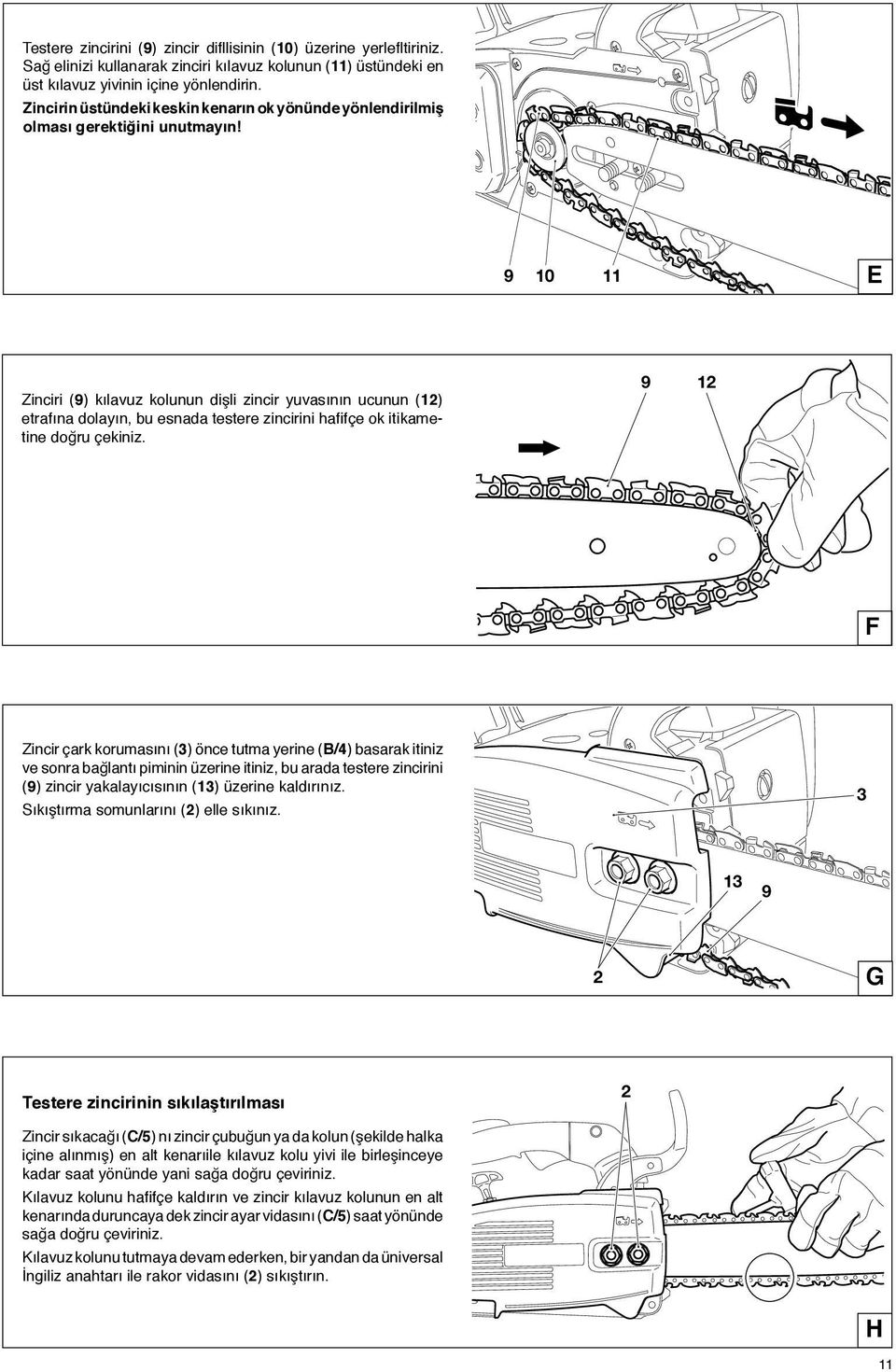 9 10 11 E Zinciri (9) kılavuz kolunun dişli zincir yuvasının ucunun (12) etrafına dolayın, bu esnada testere zincirini hafifçe ok itikametine doğru çekiniz.