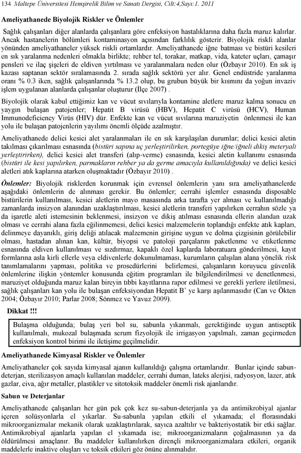 Ancak hastanelerin bölümleri kontaminasyon açısından farklılık gösterir. Biyolojik riskli alanlar yönünden ameliyathaneler yüksek riskli ortamlardır.