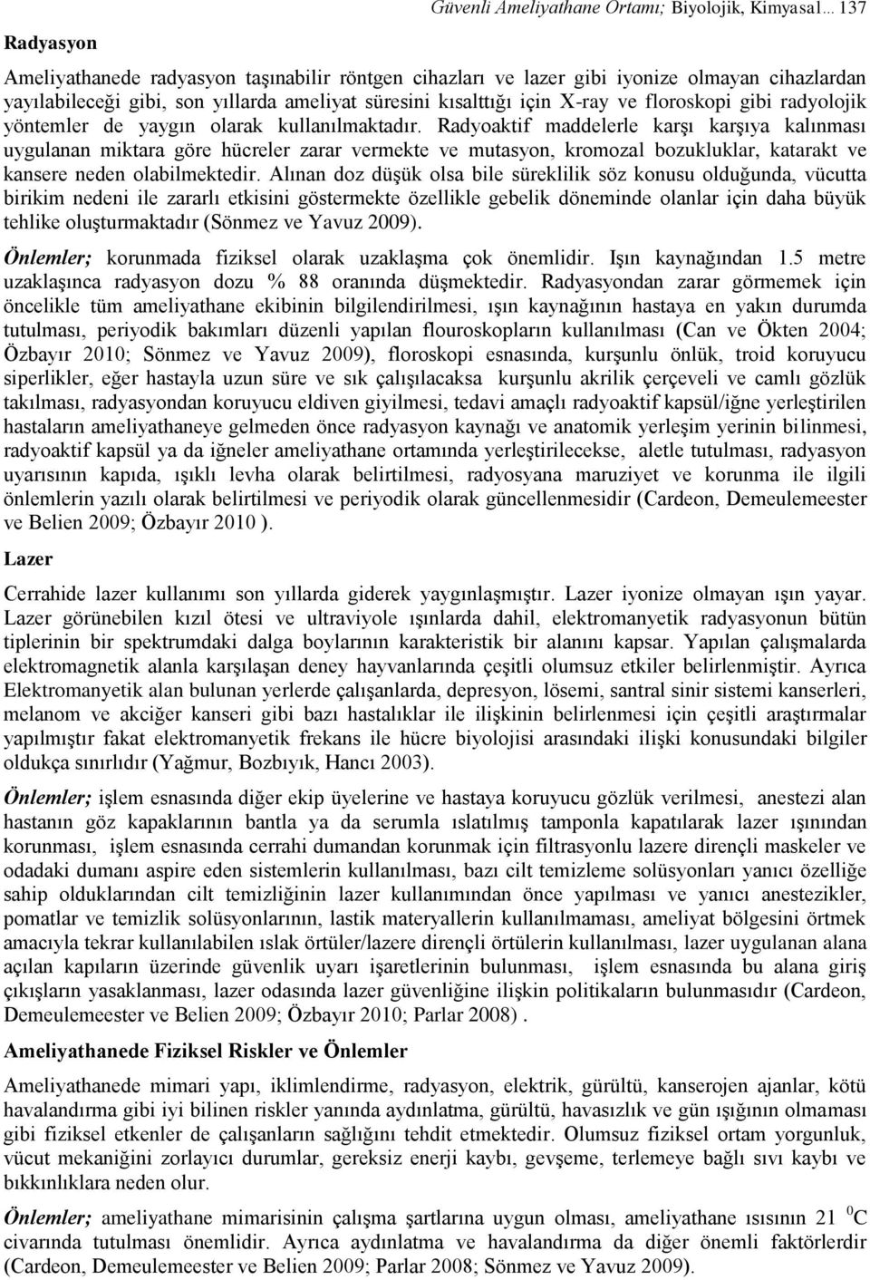 Radyoaktif maddelerle karşı karşıya kalınması uygulanan miktara göre hücreler zarar vermekte ve mutasyon, kromozal bozukluklar, katarakt ve kansere neden olabilmektedir.