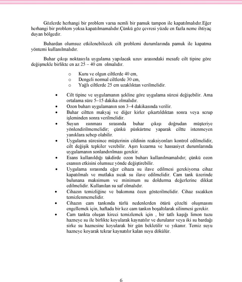 Buhar çıkışı noktasıyla uygulama yapılacak uzuv arasındaki mesafe cilt tipine göre değişmekle birlikte en az 25 40 cm olmalıdır.