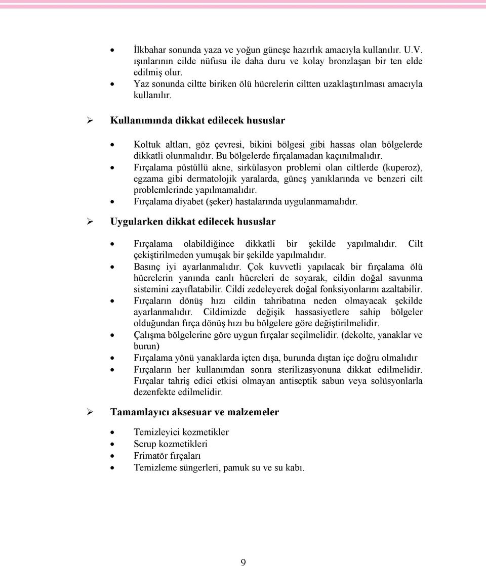 Kullanımında dikkat edilecek hususlar Koltuk altları, göz çevresi, bikini bölgesi gibi hassas olan bölgelerde dikkatli olunmalıdır. Bu bölgelerde fırçalamadan kaçınılmalıdır.