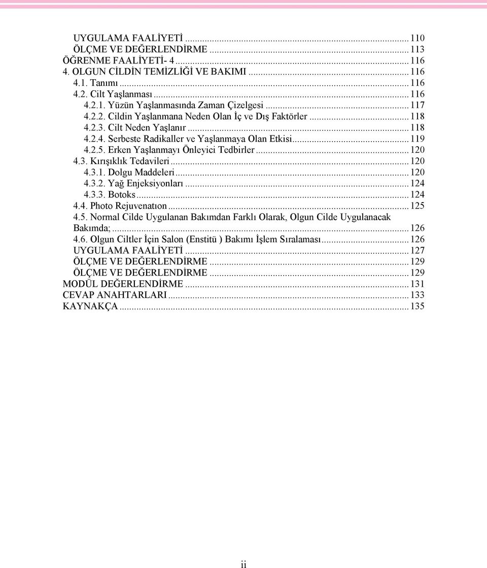 Erken Yaşlanmayı Önleyici Tedbirler...120 4.3. Kırışıklık Tedavileri...120 4.3.1. Dolgu Maddeleri...120 4.3.2. Yağ Enjeksiyonları...124 4.3.3. Botoks...124 4.4. Photo Rejuvenatıon...125 