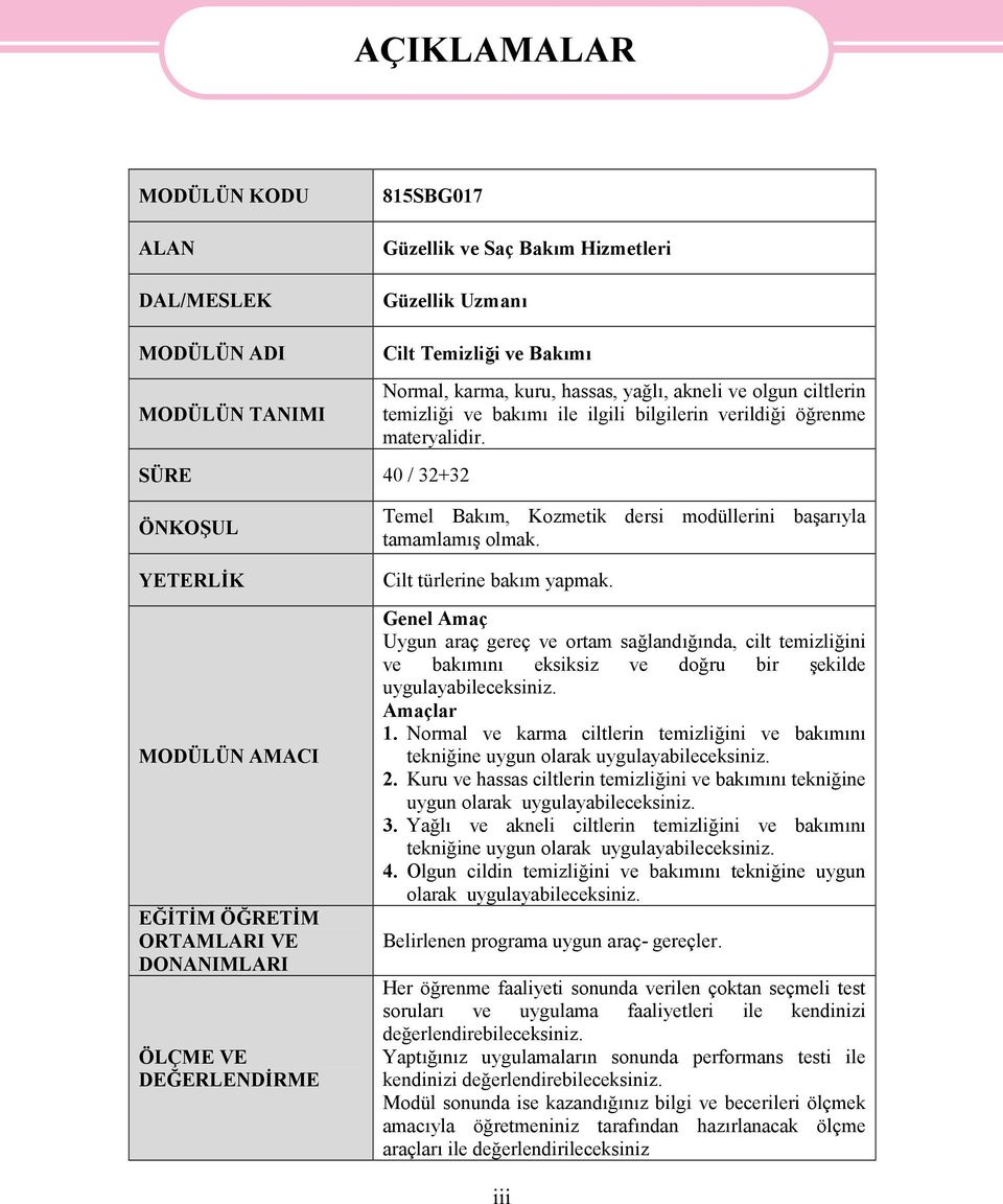 ÖNKOŞUL YETERLİK MODÜLÜN AMACI EĞİTİM ÖĞRETİM ORTAMLARI VE DONANIMLARI ÖLÇME VE DEĞERLENDİRME Temel Bakım, Kozmetik dersi modüllerini başarıyla tamamlamış olmak. Cilt türlerine bakım yapmak.