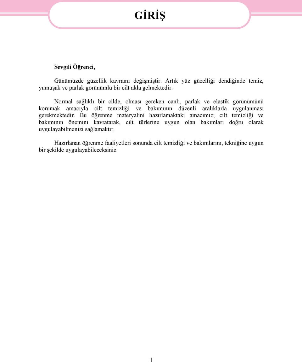 Normal sağlıklı bir cilde, olması gereken canlı, parlak ve elastik görünümünü korumak amacıyla cilt temizliği ve bakımının düzenli aralıklarla uygulanması