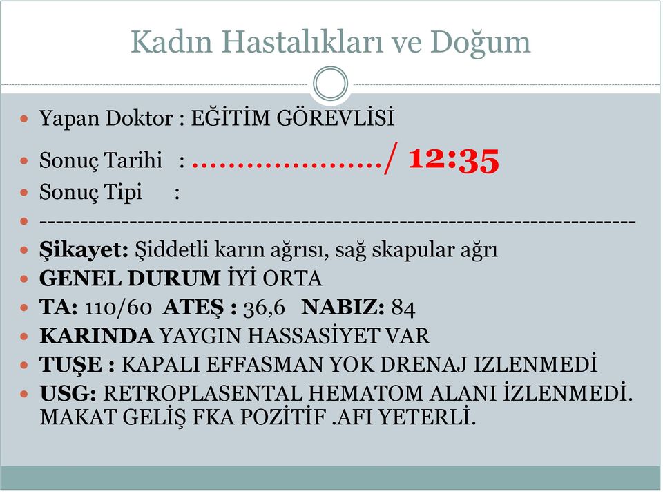 sağ skapular ağrı GENEL DURUM İYİ ORTA TA: 110/60 ATEŞ : 36,6 NABIZ: 84 KARINDA YAYGIN HASSASİYET VAR TUŞE