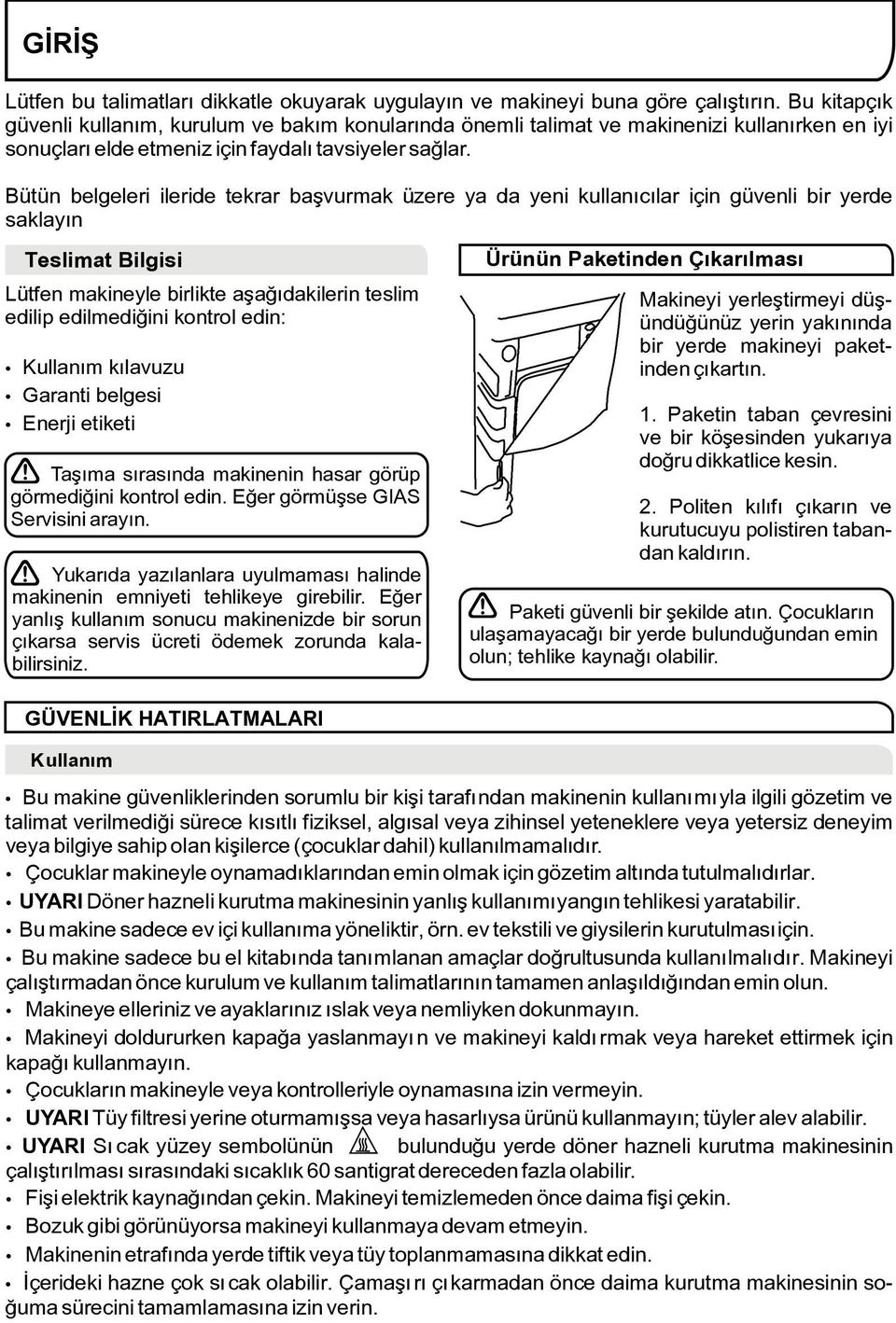 Bütün belgeleri ileride tekrar başvurmak üzere ya da yeni kullanıcılar için güvenli bir yerde saklayın Lütfen makineyle birlikte aşağıdakilerin teslim edilip edilmediğini kontrol edin: Teslimat