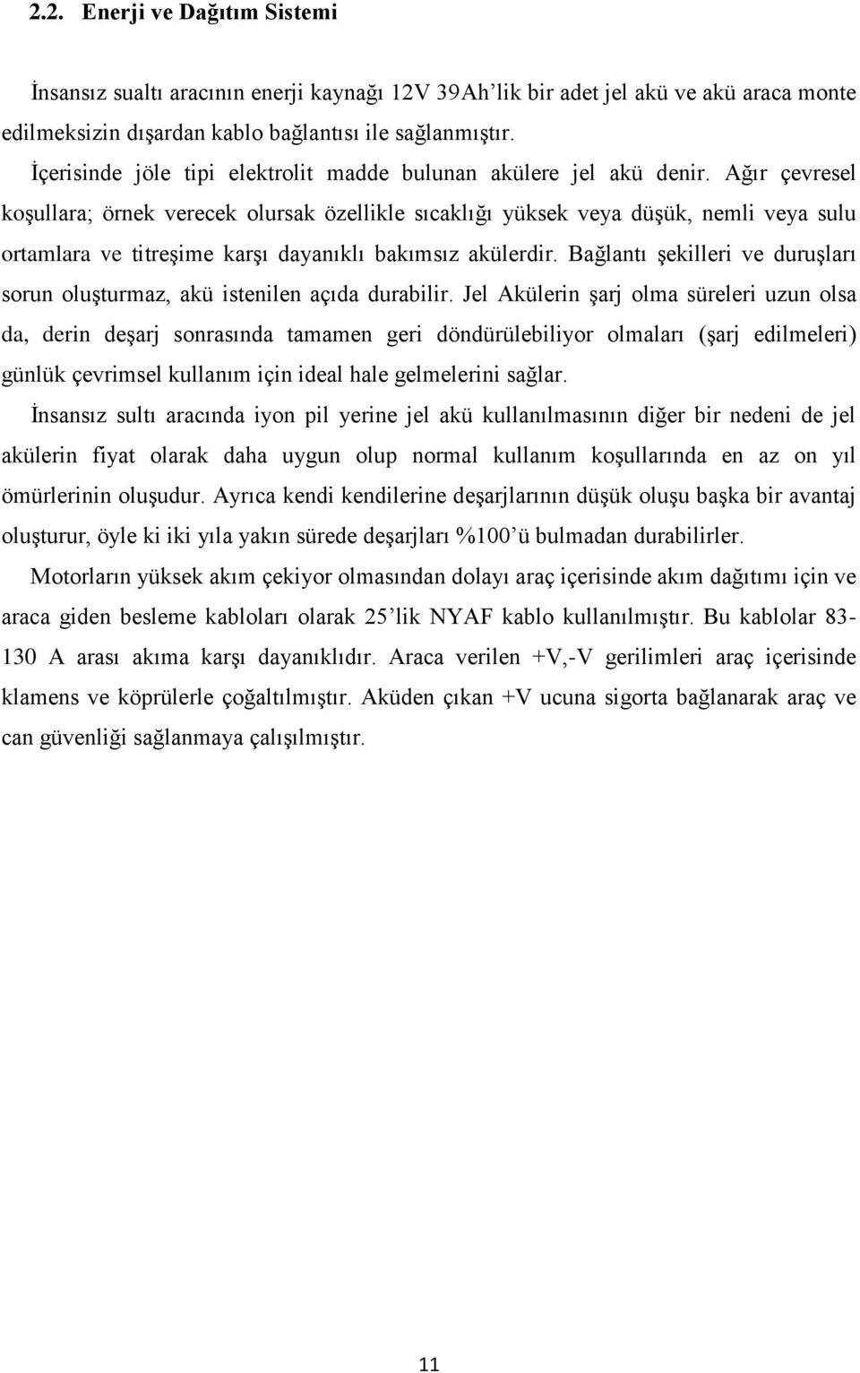 Ağır çevresel koşullara; örnek verecek olursak özellikle sıcaklığı yüksek veya düşük, nemli veya sulu ortamlara ve titreşime karşı dayanıklı bakımsız akülerdir.