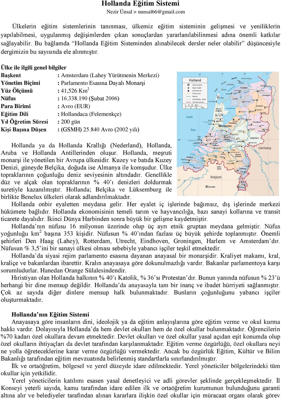 sağlayabilir. Bu bağlamda Hollanda Eğitim Sisteminden alınabilecek dersler neler olabilir düşüncesiyle dergimizin bu sayısında ele alınmıştır.