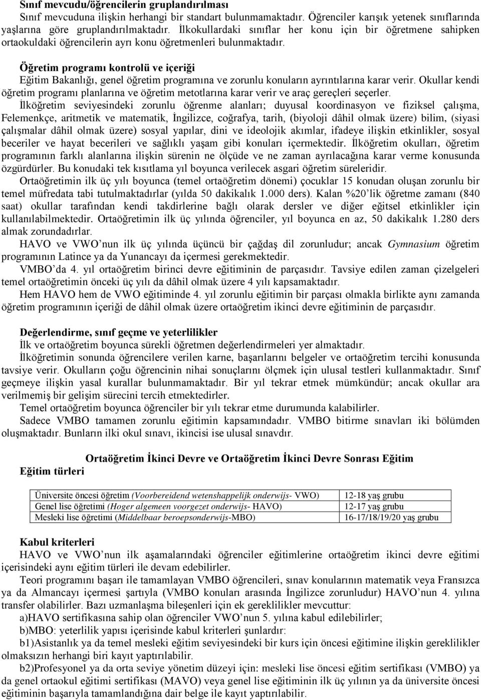 Öğretim programı kontrolü ve içeriği Eğitim Bakanlığı, genel öğretim programına ve zorunlu konuların ayrıntılarına karar verir.