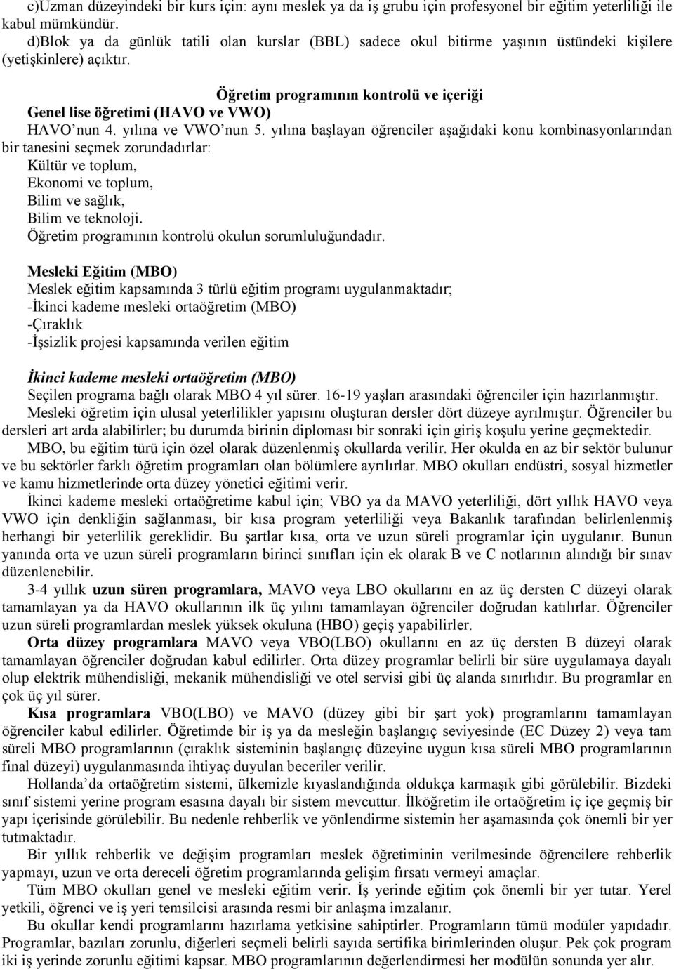 Öğretim programının kontrolü ve içeriği Genel lise öğretimi (HAVO ve VWO) HAVO nun 4. yılına ve VWO nun 5.