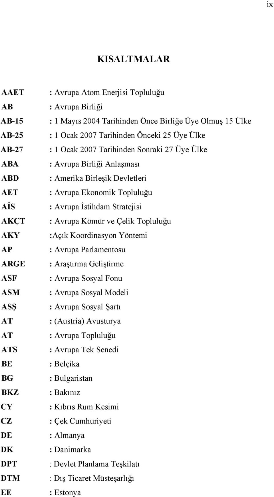 Ekonomik Topluluğu : Avrupa İstihdam Stratejisi : Avrupa Kömür ve Çelik Topluluğu :Açık Koordinasyon Yöntemi : Avrupa Parlamentosu : Araştırma Geliştirme : Avrupa Sosyal Fonu : Avrupa Sosyal Modeli :