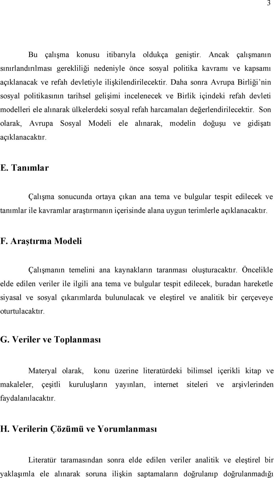 Son olarak, Avrupa Sosyal Modeli ele alınarak, modelin doğuşu ve gidişatı açıklanacaktır. E.