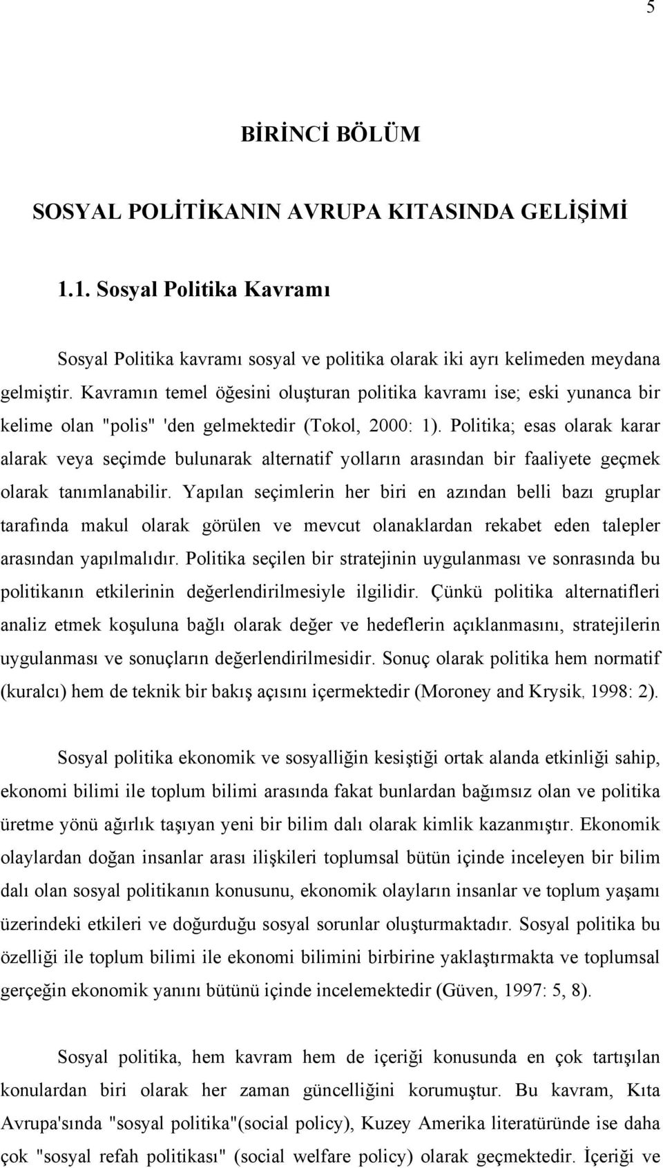 Politika; esas olarak karar alarak veya seçimde bulunarak alternatif yolların arasından bir faaliyete geçmek olarak tanımlanabilir.