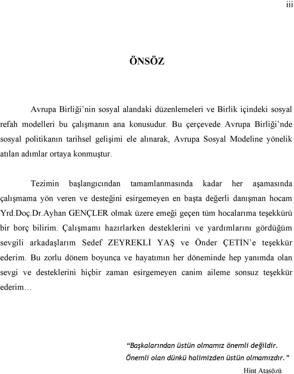 Tezimin başlangıcından tamamlanmasında kadar her aşamasında çalışmama yön veren ve desteğini esirgemeyen en başta değerli danışman hocam Yrd.Doç.Dr.