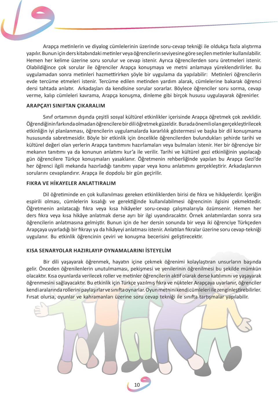 Ayrıca öğrencilerden soru üretmeleri istenir. Olabildiğince çok sorular ile öğrenciler Arapça konuşmaya ve metni anlamaya yüreklendirilirler.