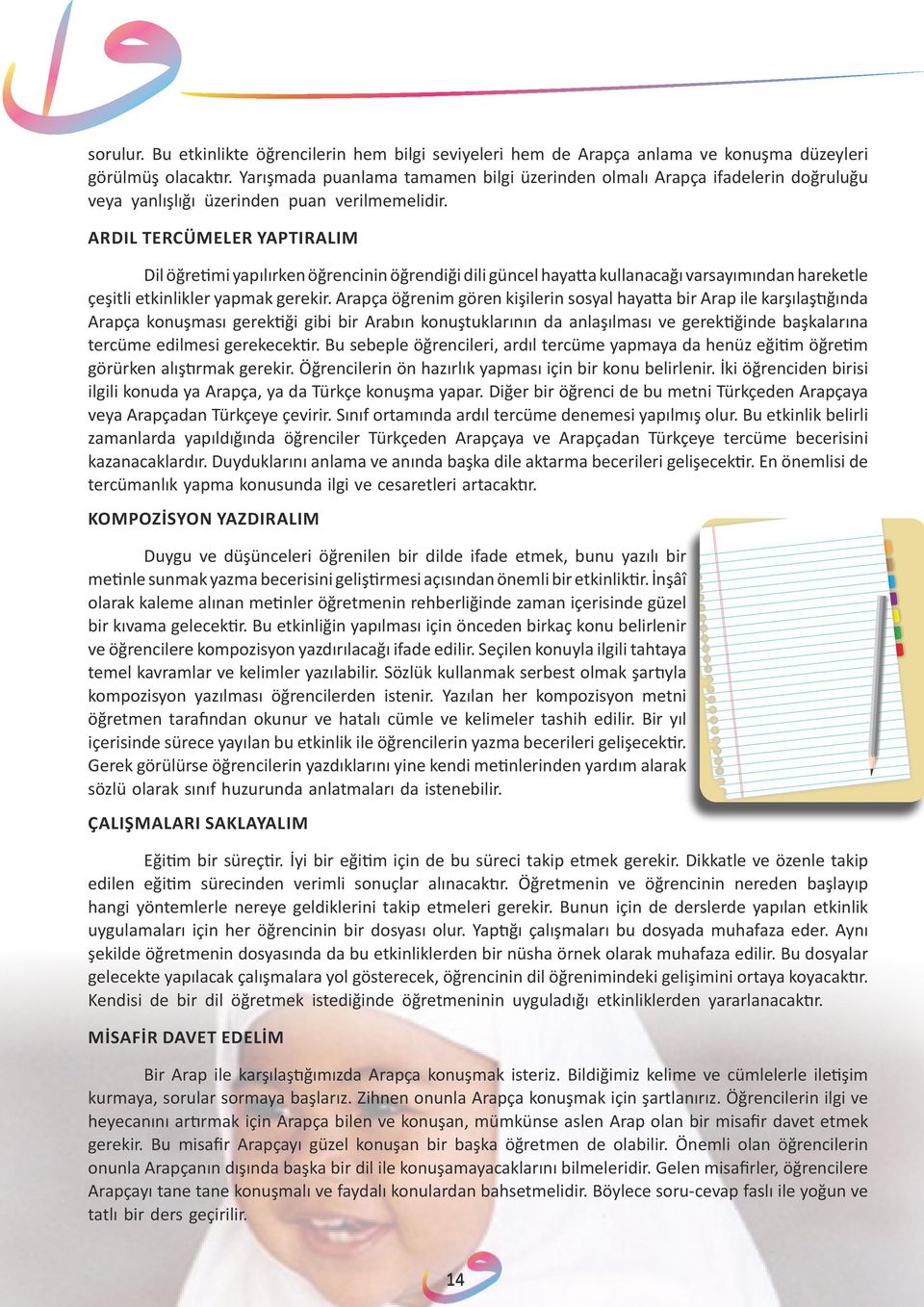 ARDIL TERCÜMELER YAPTIRALIM Dil öğretimi yapılırken öğrencinin öğrendiği dili güncel hayatta kullanacağı varsayımından hareketle çeşitli etkinlikler yapmak gerekir.