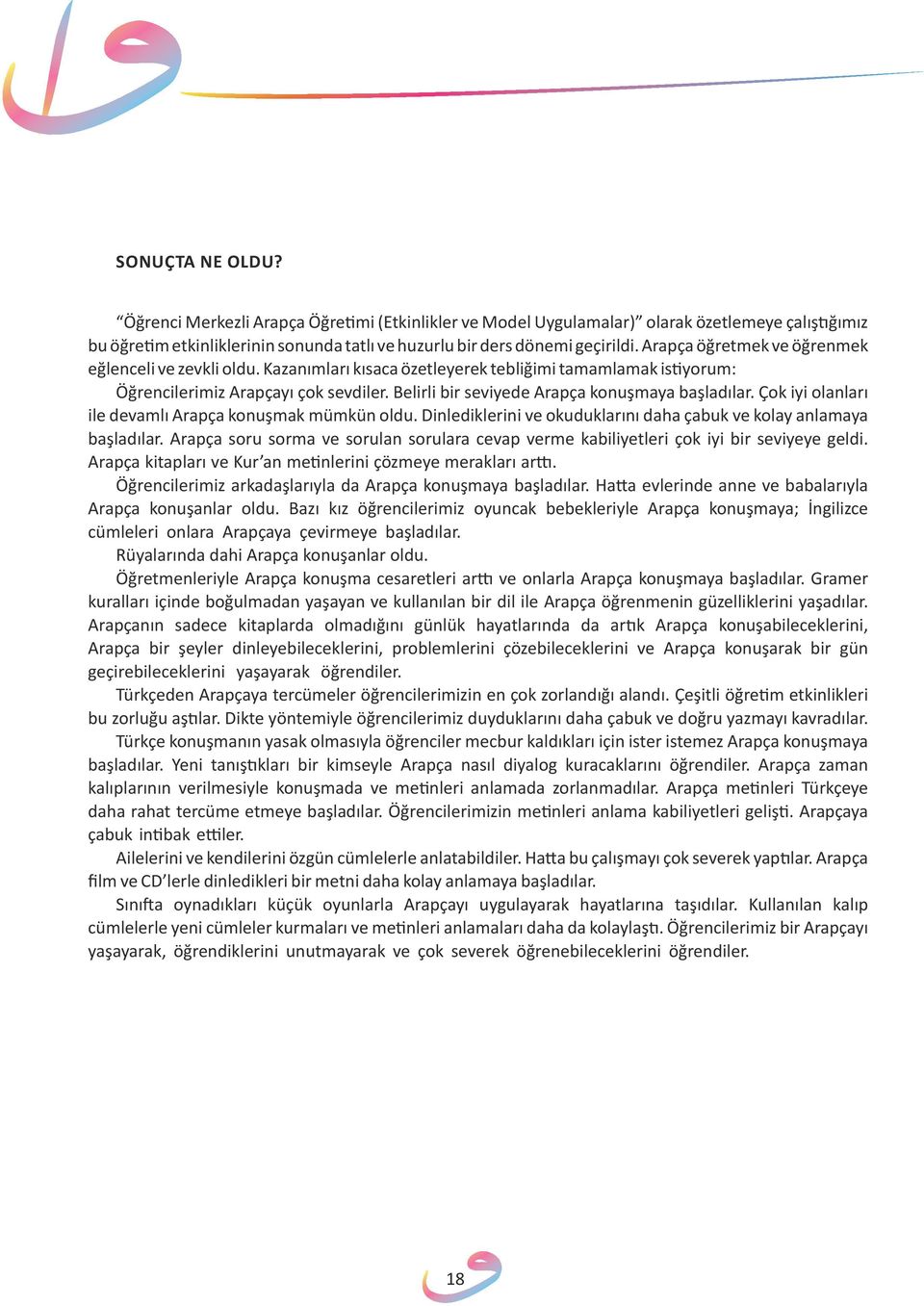 Belirli bir seviyede Arapça konuşmaya başladılar. Çok iyi olanları ile devamlı Arapça konuşmak mümkün oldu. Dinlediklerini ve okuduklarını daha çabuk ve kolay anlamaya başladılar.