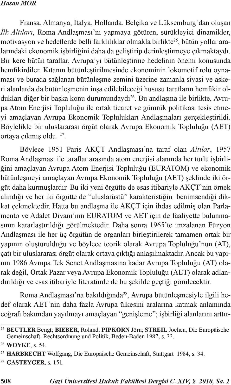 Bir kere bütün taraflar, Avrupa yı bütünleştirme hedefinin önemi konusunda hemfikirdiler.