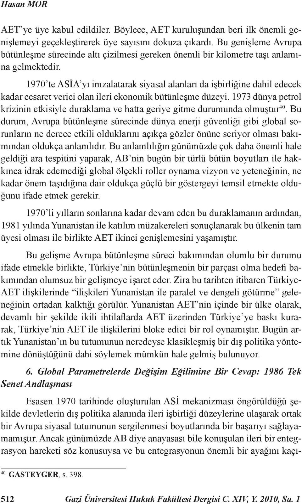 1970 te ASİA yı imzalatarak siyasal alanları da işbirliğine dahil edecek kadar cesaret verici olan ileri ekonomik bütünleşme düzeyi, 1973 dünya petrol krizinin etkisiyle duraklama ve hatta geriye