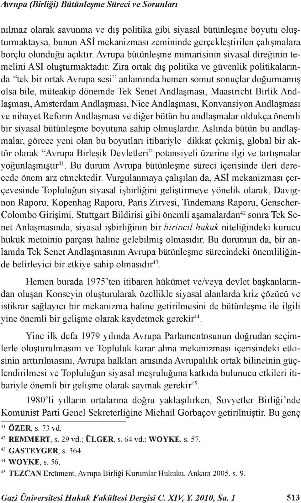 Zira ortak dış politika ve güvenlik politikalarında tek bir ortak Avrupa sesi anlamında hemen somut sonuçlar doğurmamış olsa bile, müteakip dönemde Tek Senet Andlaşması, Maastricht Birlik Andlaşması,