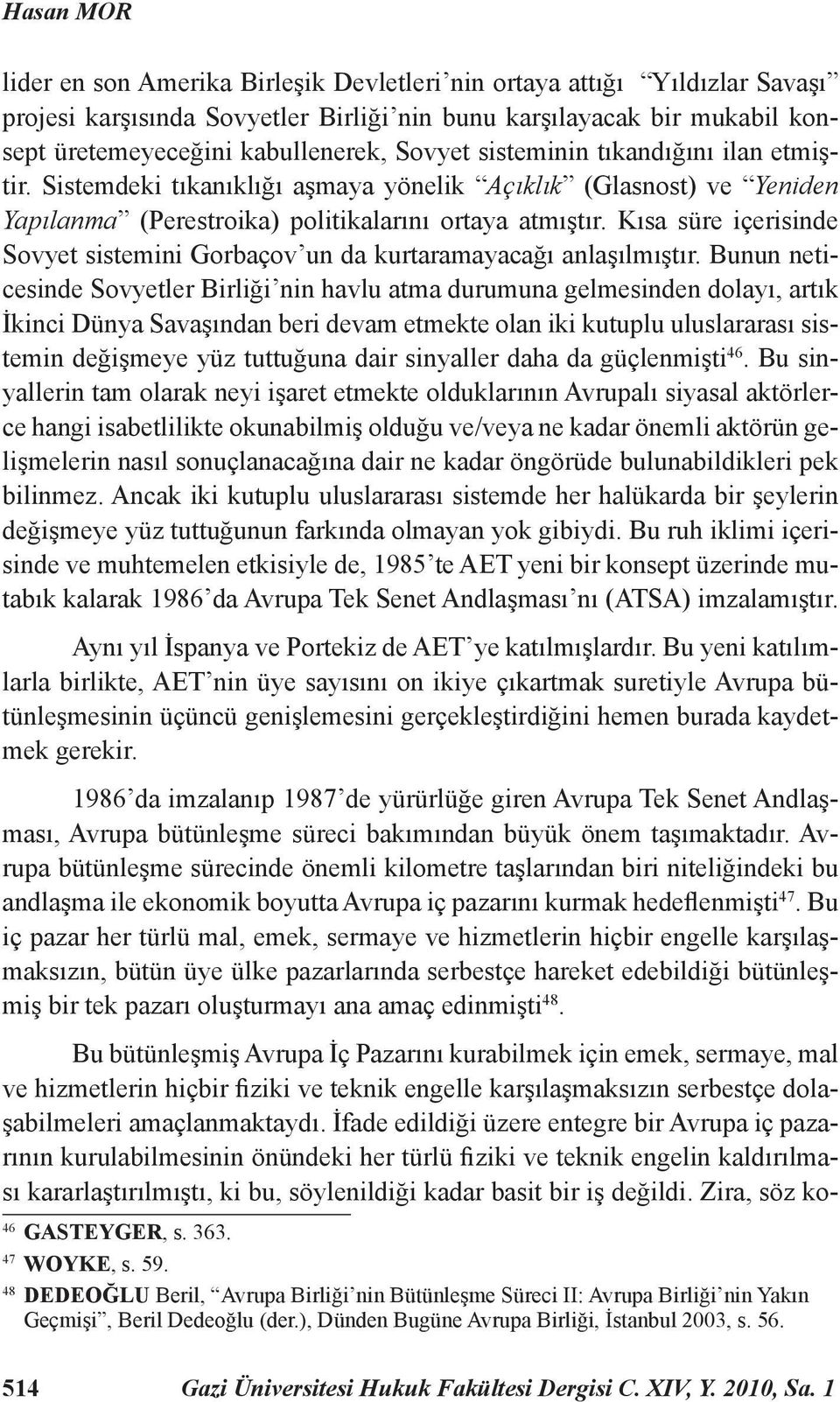 Kısa süre içerisinde Sovyet sistemini Gorbaçov un da kurtaramayacağı anlaşılmıştır.