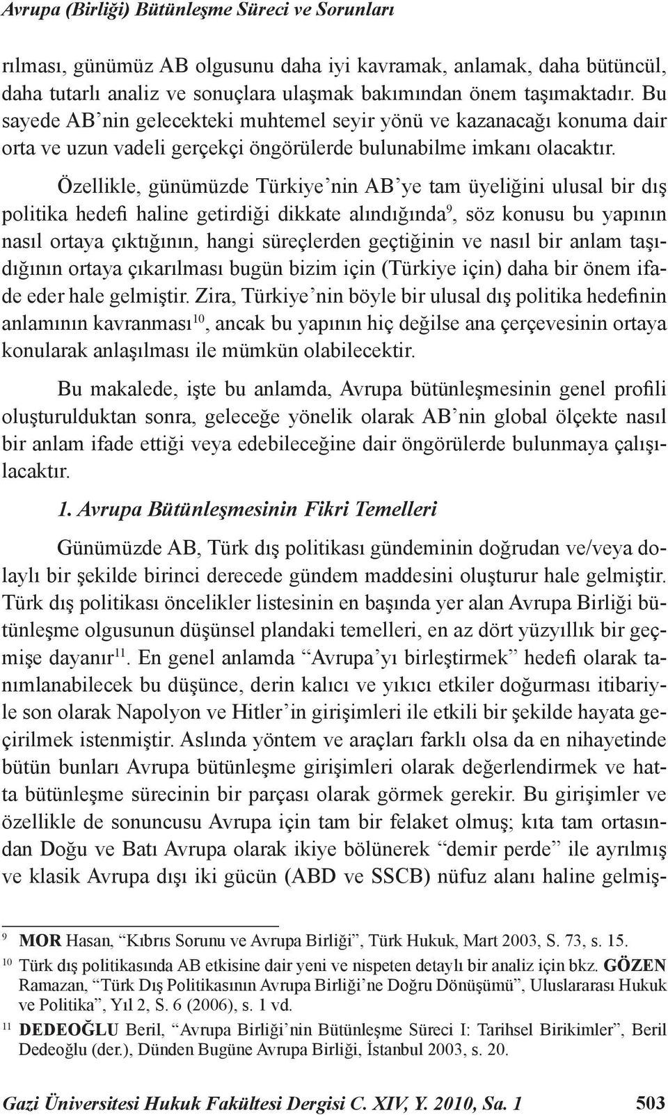 Özellikle, günümüzde Türkiye nin AB ye tam üyeliğini ulusal bir dış politika hedefi haline getirdiği dikkate alındığında 9, söz konusu bu yapının nasıl ortaya çıktığının, hangi süreçlerden geçtiğinin