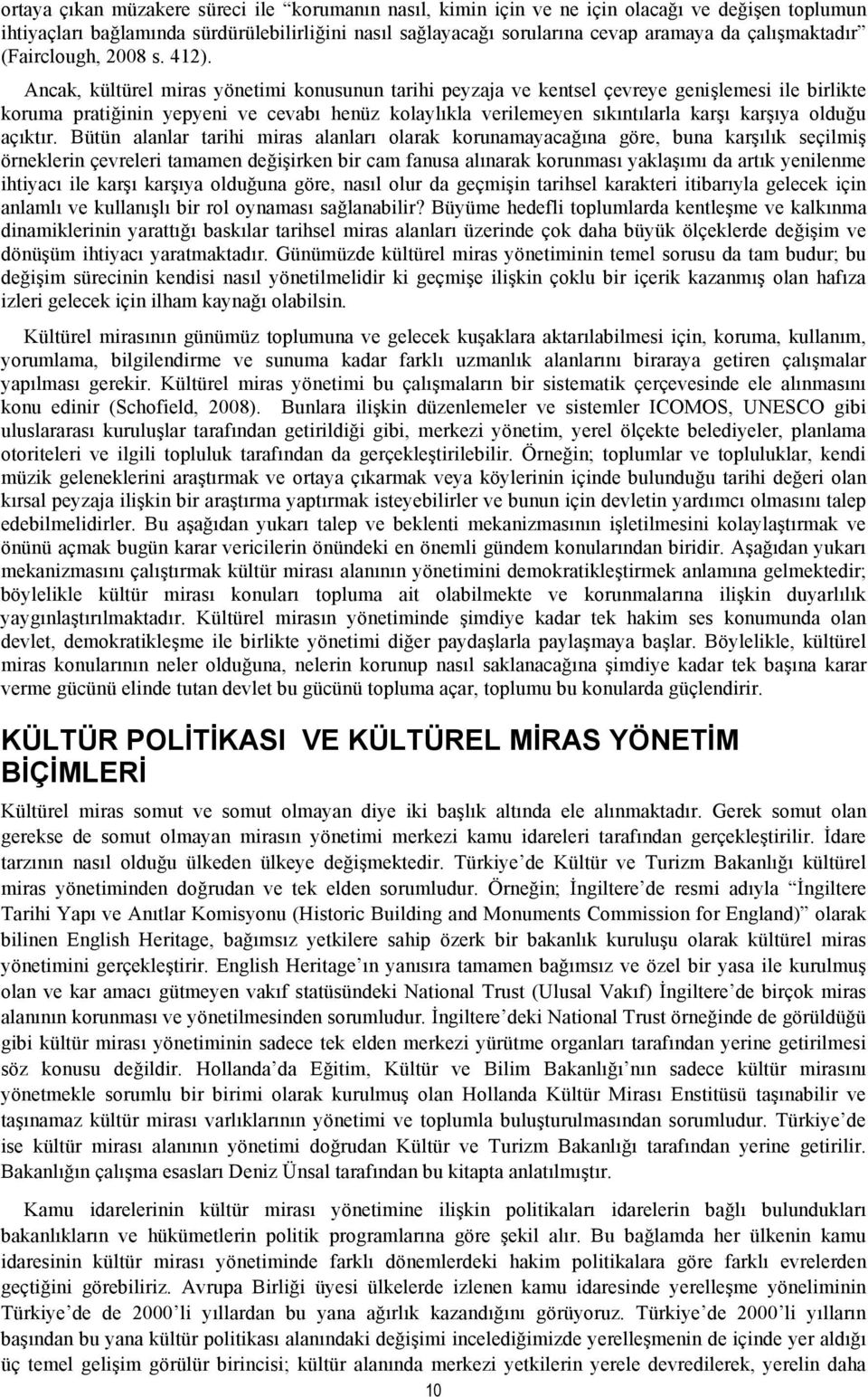 Ancak, kültürel miras yönetimi konusunun tarihi peyzaja ve kentsel çevreye genişlemesi ile birlikte koruma pratiğinin yepyeni ve cevabı henüz kolaylıkla verilemeyen sıkıntılarla karşı karşıya olduğu