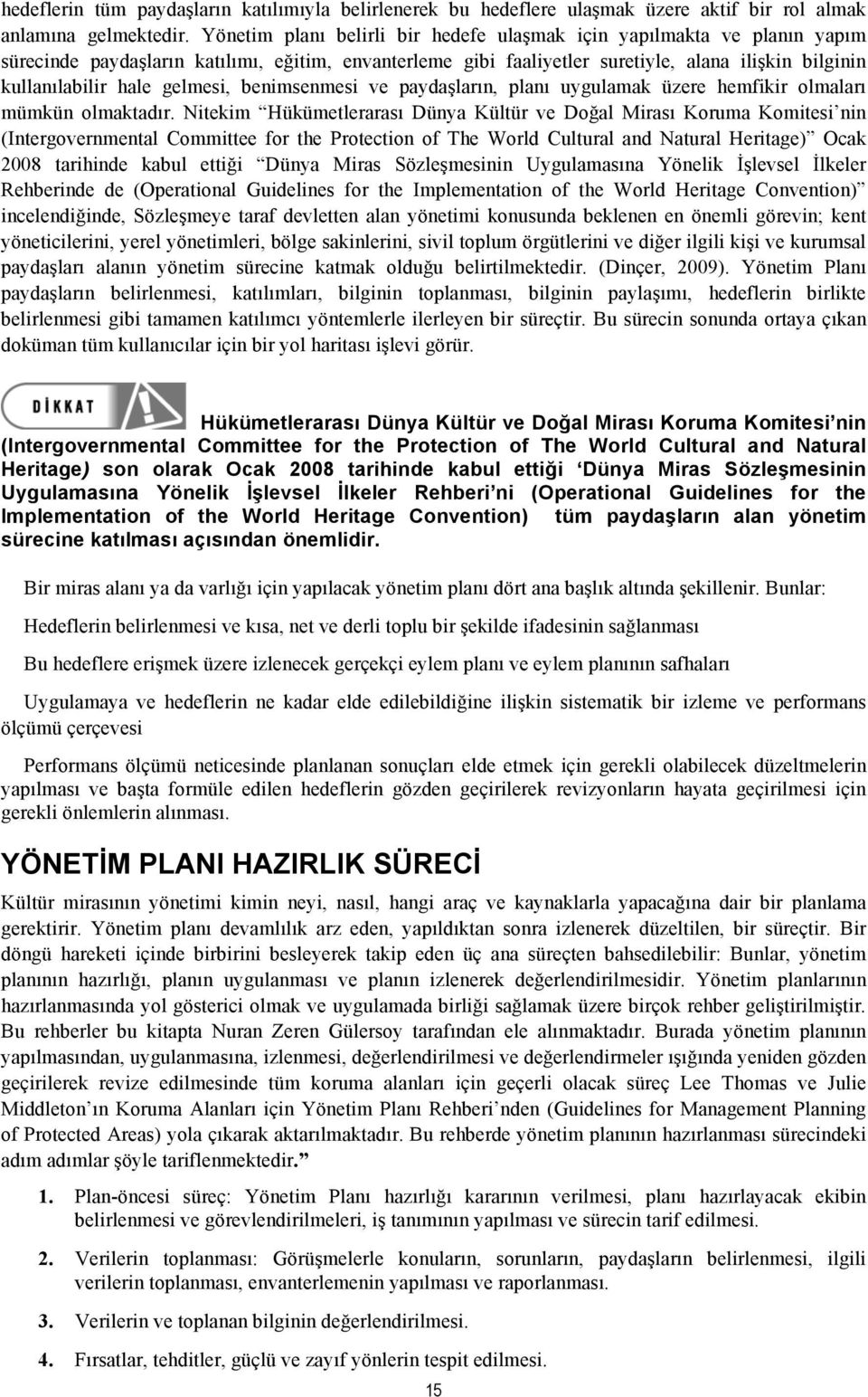 gelmesi, benimsenmesi ve paydaşların, planı uygulamak üzere hemfikir olmaları mümkün olmaktadır.