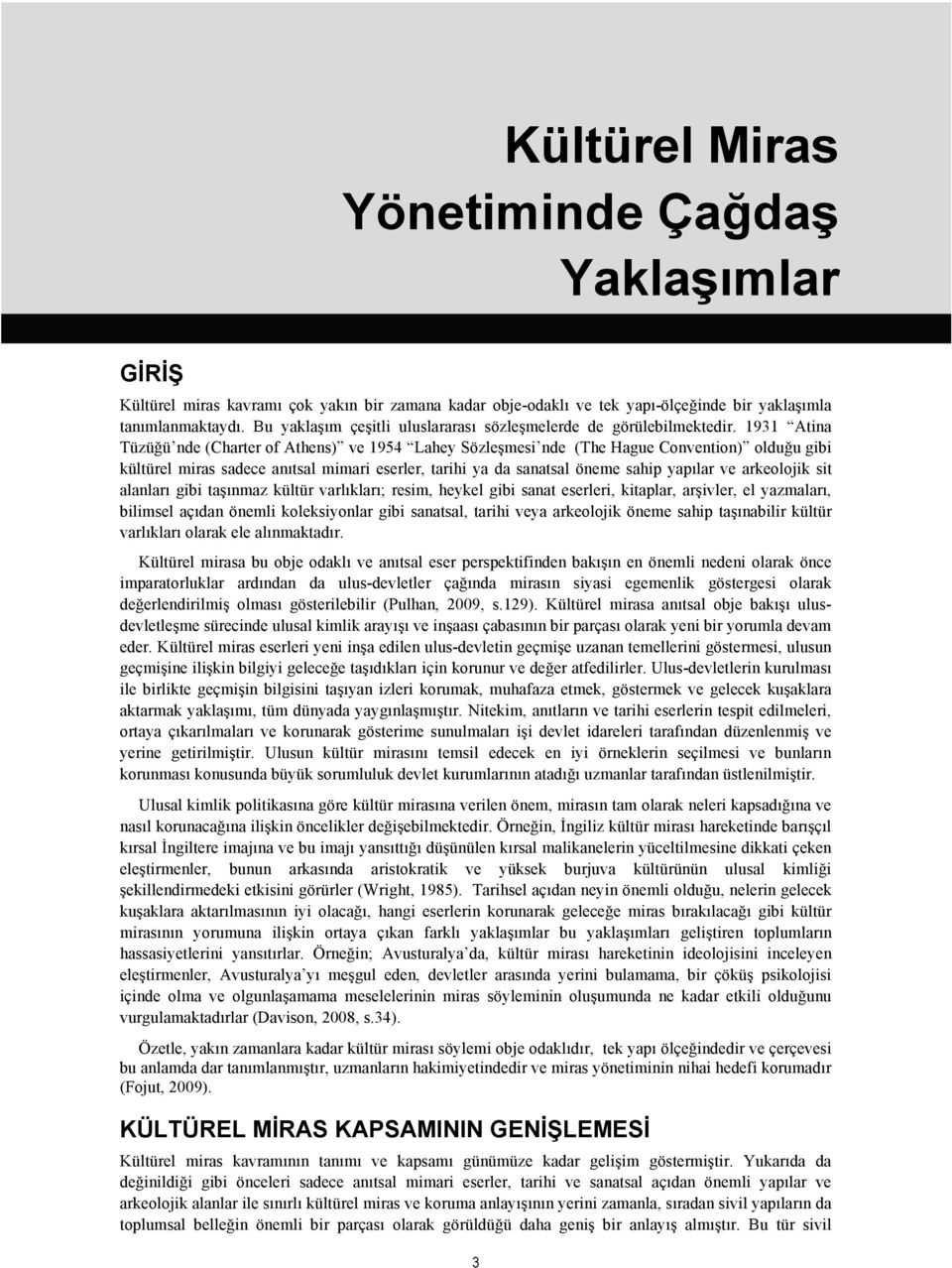 1931 Atina Tüzüğü nde (Charter of Athens) ve 1954 Lahey Sözleşmesi nde (The Hague Convention) olduğu gibi kültürel miras sadece anıtsal mimari eserler, tarihi ya da sanatsal öneme sahip yapılar ve