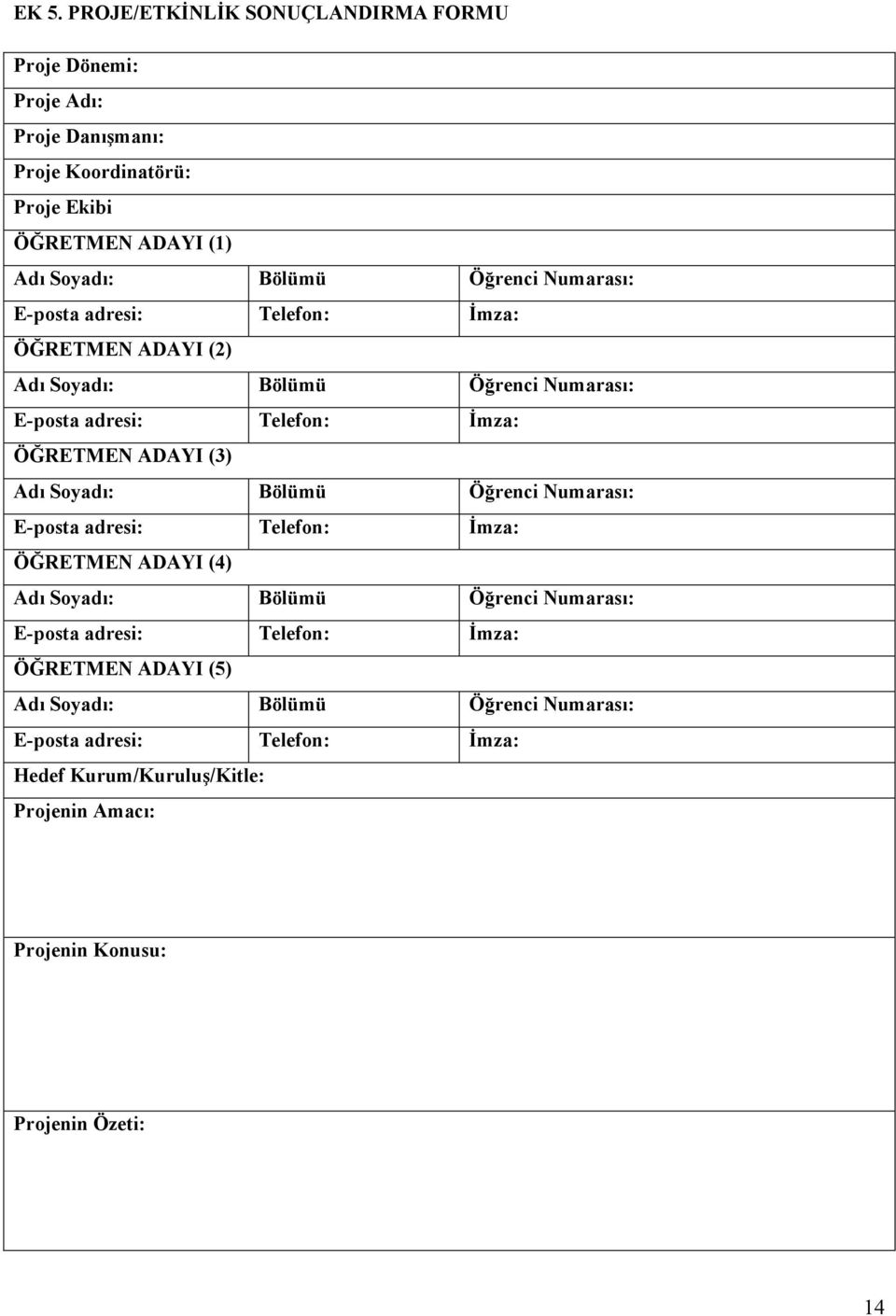 Adı Soyadı: Bölümü Öğrenci Numarası: E-posta adresi: Telefon: İmza: ÖĞRETMEN ADAYI (4) Adı Soyadı: Bölümü Öğrenci Numarası: E-posta adresi: Telefon: İmza: