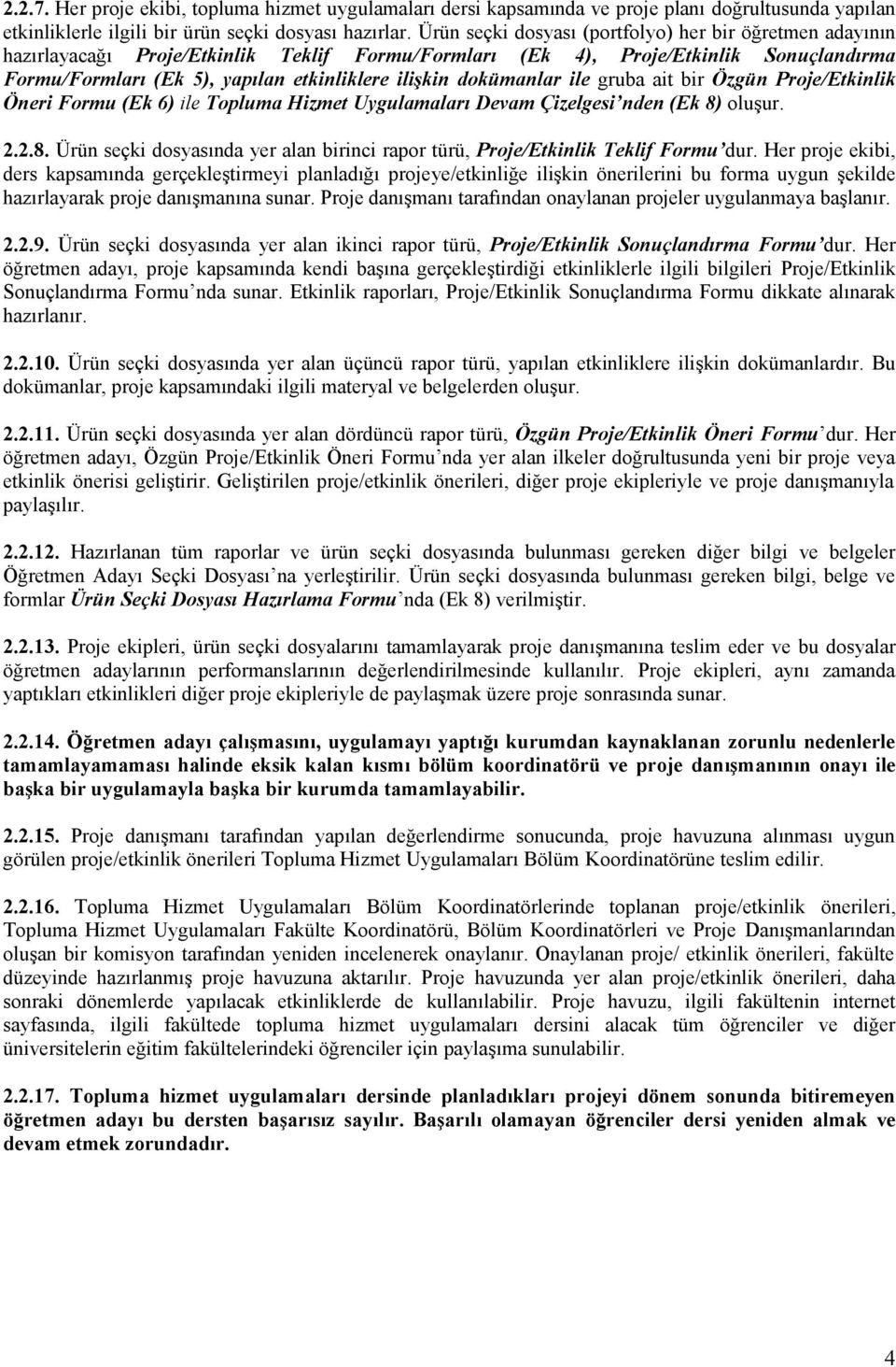 dokümanlar ile gruba ait bir Özgün Proje/Etkinlik Öneri Formu (Ek 6) ile Topluma Hizmet Uygulamaları Devam Çizelgesi nden (Ek 8)