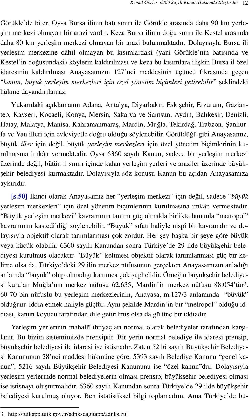 Dolayısıyla Bursa ili yerleşim merkezine dâhil olmayan bu kısımlardaki (yani Görükle nin batısında ve Kestel in doğusundaki) köylerin kaldırılması ve keza bu kısımlara ilişkin Bursa il özel