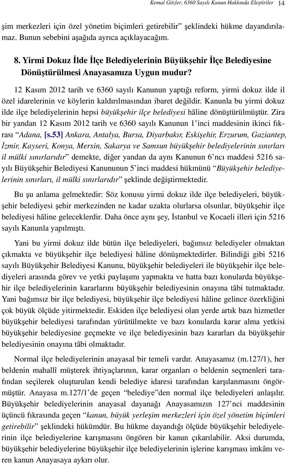 12 Kasım 2012 tarih ve 6360 sayılı Kanunun yaptığı reform, yirmi dokuz ilde il özel idarelerinin ve köylerin kaldırılmasından ibaret değildir.