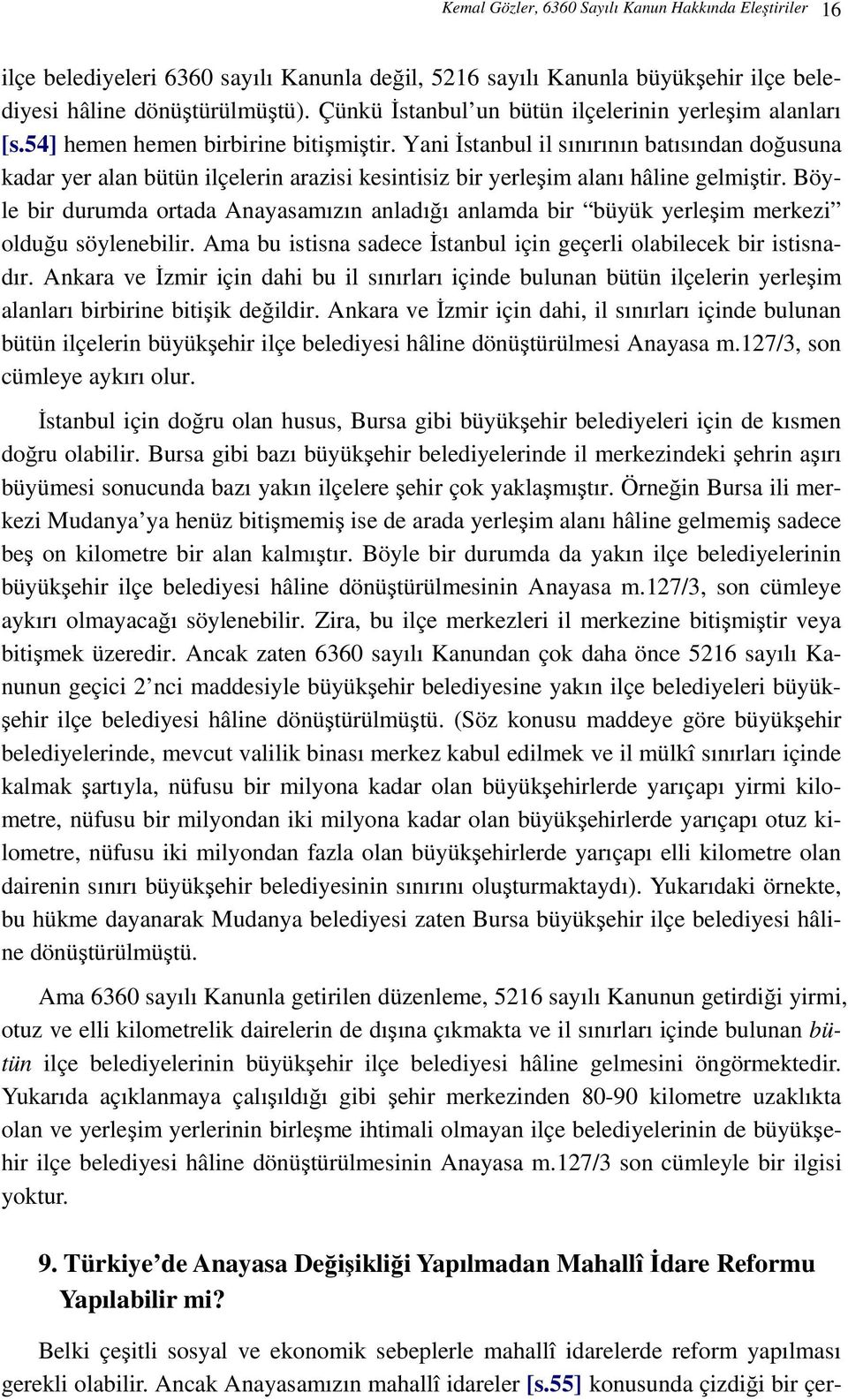 Yani Đstanbul il sınırının batısından doğusuna kadar yer alan bütün ilçelerin arazisi kesintisiz bir yerleşim alanı hâline gelmiştir.