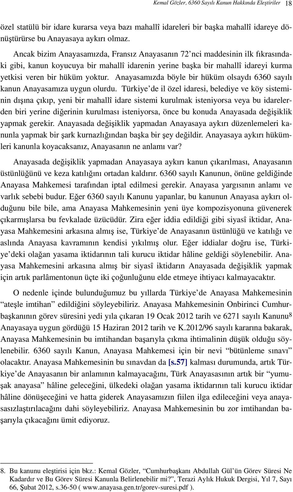 Anayasamızda böyle bir hüküm olsaydı 6360 sayılı kanun Anayasamıza uygun olurdu.