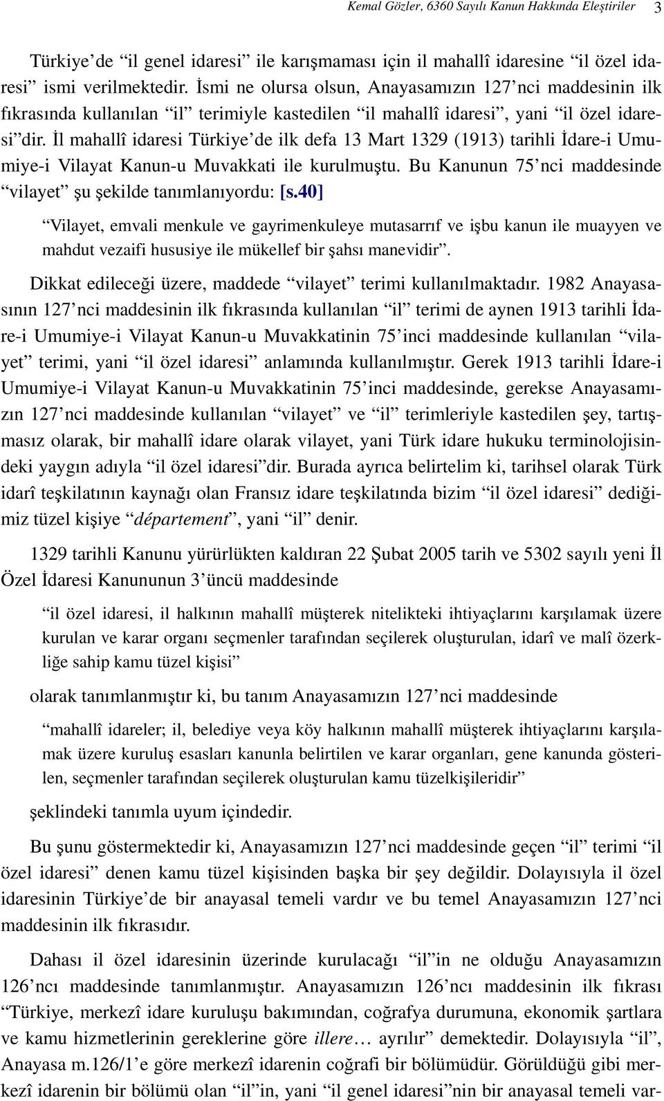 Đl mahallî idaresi Türkiye de ilk defa 13 Mart 1329 (1913) tarihli Đdare-i Umumiye-i Vilayat Kanun-u Muvakkati ile kurulmuştu. Bu Kanunun 75 nci maddesinde vilayet şu şekilde tanımlanıyordu: [s.