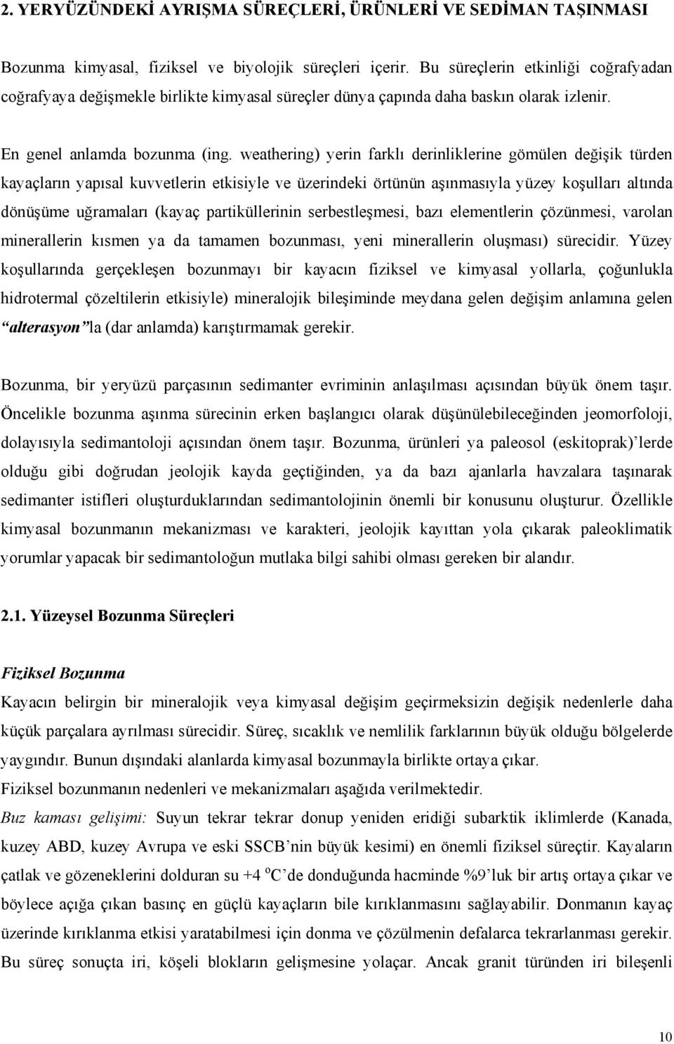 weathering) yerin farklı derinliklerine gömülen değişik türden kayaçların yapısal kuvvetlerin etkisiyle ve üzerindeki örtünün aşınmasıyla yüzey koşulları altında dönüşüme uğramaları (kayaç