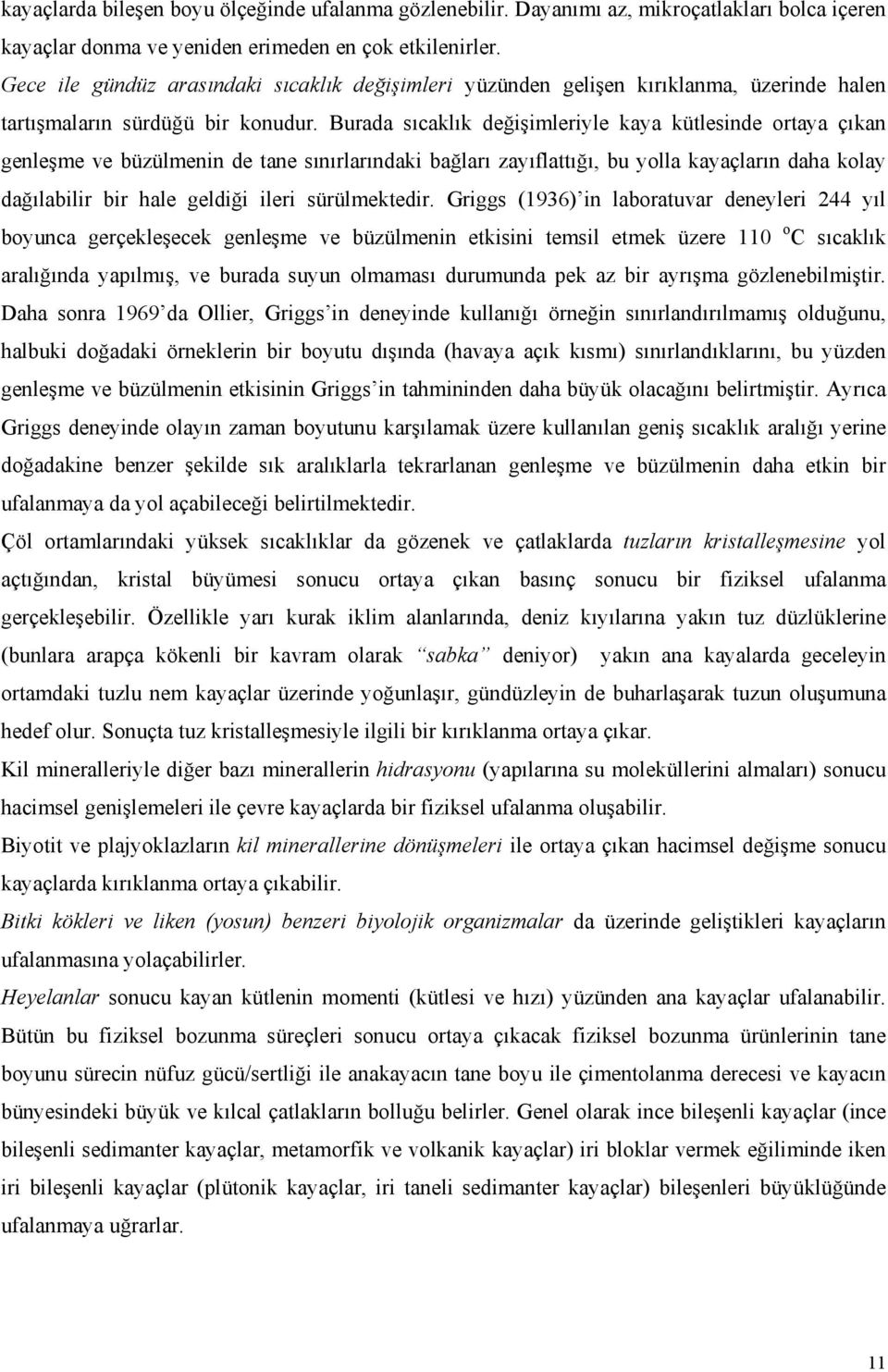 Burada sıcaklık değişimleriyle kaya kütlesinde ortaya çıkan genleşme ve büzülmenin de tane sınırlarındaki bağları zayıflattığı, bu yolla kayaçların daha kolay dağılabilir bir hale geldiği ileri