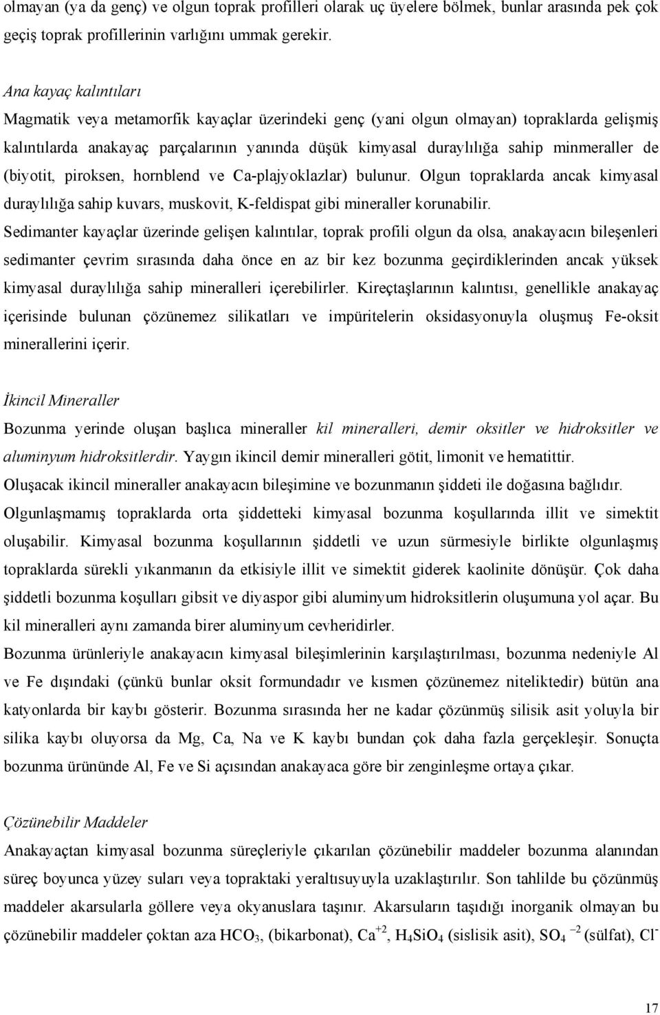 minmeraller de (biyotit, piroksen, hornblend ve Ca-plajyoklazlar) bulunur. Olgun topraklarda ancak kimyasal duraylılığa sahip kuvars, muskovit, K-feldispat gibi mineraller korunabilir.