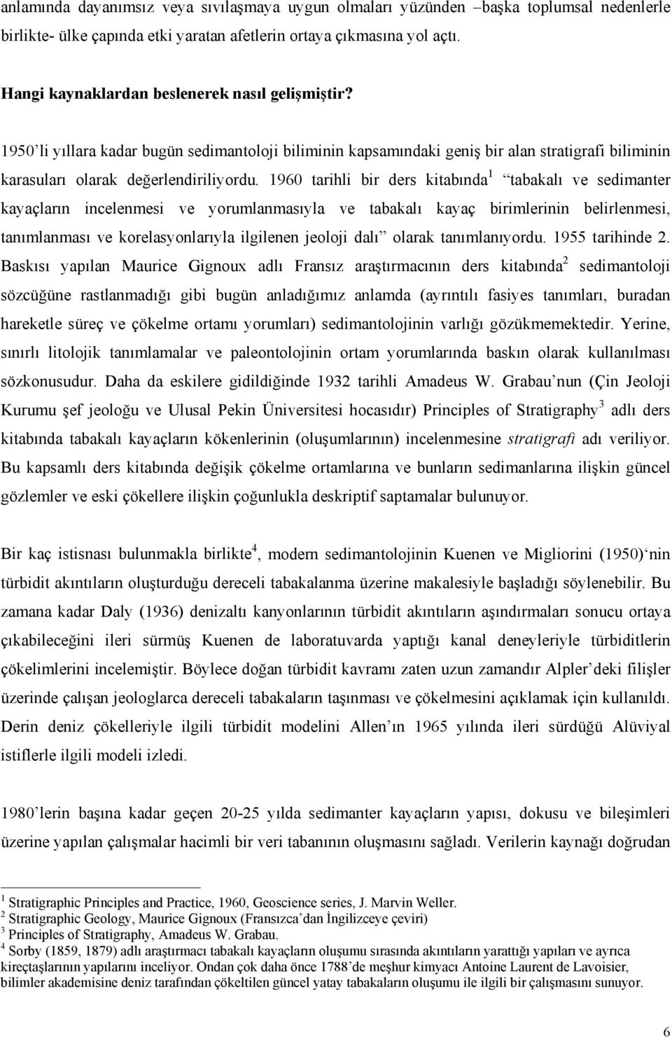 1960 tarihli bir ders kitabında 1 tabakalı ve sedimanter kayaçların incelenmesi ve yorumlanmasıyla ve tabakalı kayaç birimlerinin belirlenmesi, tanımlanması ve korelasyonlarıyla ilgilenen jeoloji