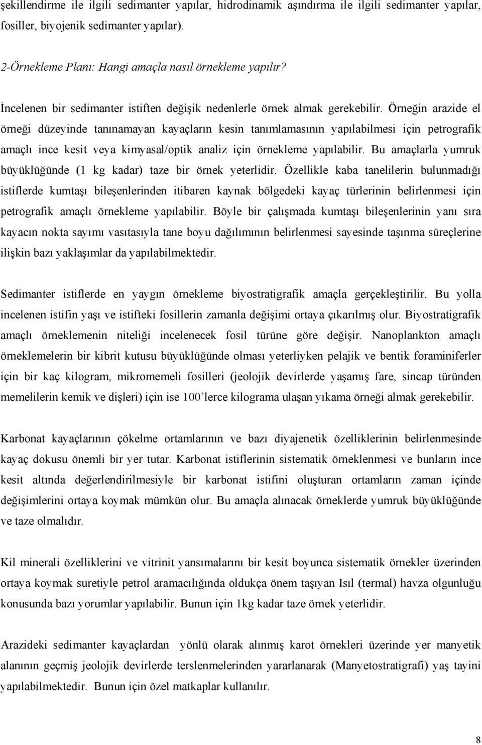 Örneğin arazide el örneği düzeyinde tanınamayan kayaçların kesin tanımlamasının yapılabilmesi için petrografik amaçlı ince kesit veya kimyasal/optik analiz için örnekleme yapılabilir.