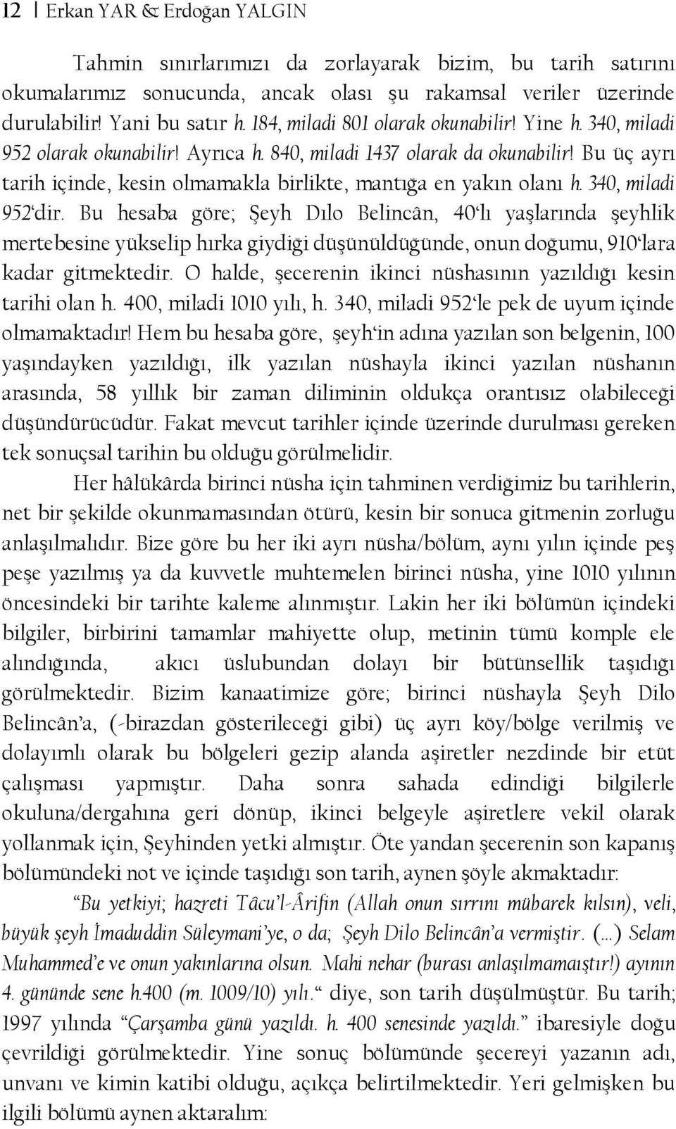 Bu üç ayrı tarih içinde, kesin olmamakla birlikte, mantığa en yakın olanı h. 340, miladi 952 dir.