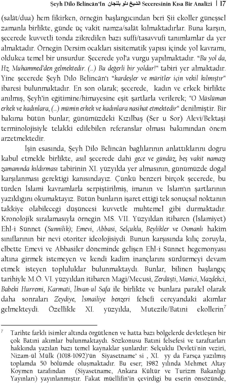 Örnegin Dersim ocakları sisitematik yapısı içinde yol kavramı, oldukca temel bir unsurdur. Şecerede yol a vurgu yapılmaktadır. Bu yol da, Hz. Muhammed den gelmektedir. ( ) Bu değerli bir yoldur!