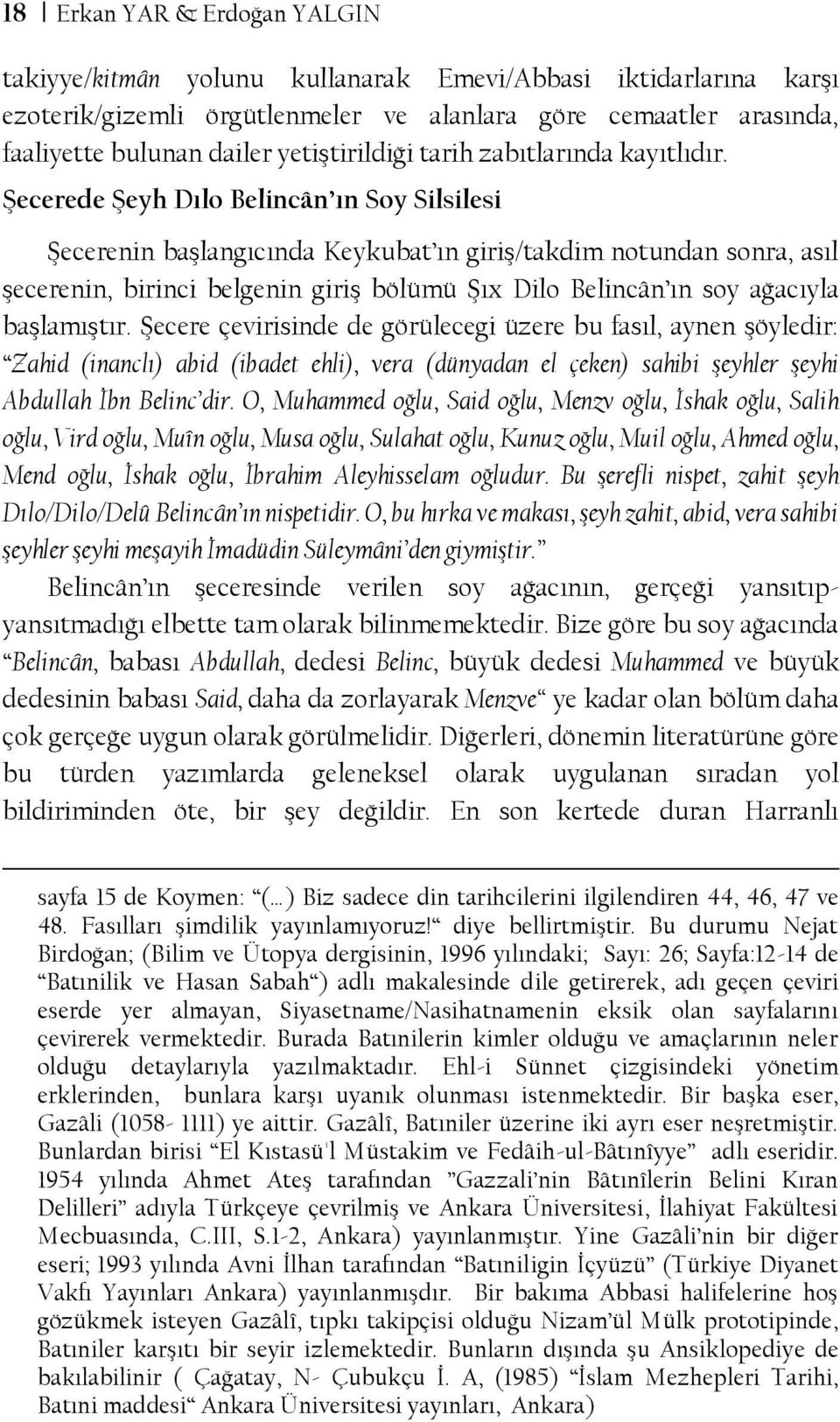 Şecerede Şeyh Dılo Belincân ın Soy Silsilesi Şecerenin başlangıcında Keykubat ın giriş/takdim notundan sonra, asıl şecerenin, birinci belgenin giriş bölümü Şıx Dilo Belincân ın soy ağacıyla