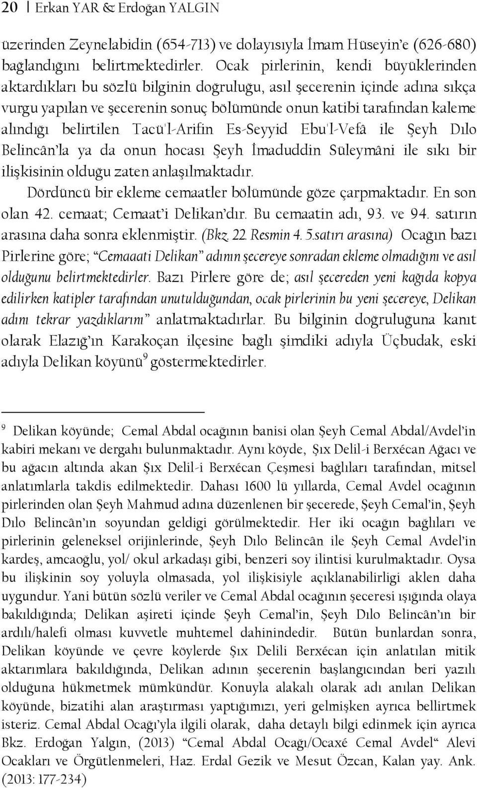 belirtilen Tacü'l-Arifin Es-Seyyid Ebu'l-Vefâ ile Şeyh Dılo Belincân la ya da onun hocası Şeyh İmaduddin Süleymâni ile sıkı bir ilişkisinin olduğu zaten anlaşılmaktadır.