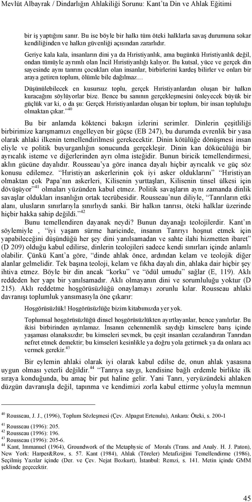 Bu kutsal, yüce ve gerçek din sayesinde aynı tanrını çocukları olan insanlar, birbirlerini kardeş bilirler ve onları bir araya getiren toplum, ölümle bile dağılmaz Düşünülebilecek en kusursuz toplu,