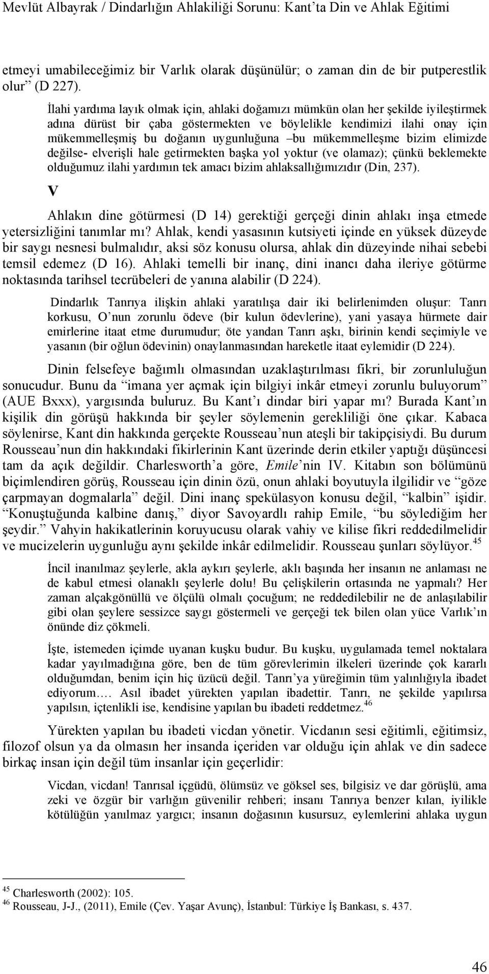 bu mükemmelleşme bizim elimizde değilse- elverişli hale getirmekten başka yol yoktur (ve olamaz); çünkü beklemekte olduğumuz ilahi yardımın tek amacı bizim ahlaksallığımızıdır (Din, 237).